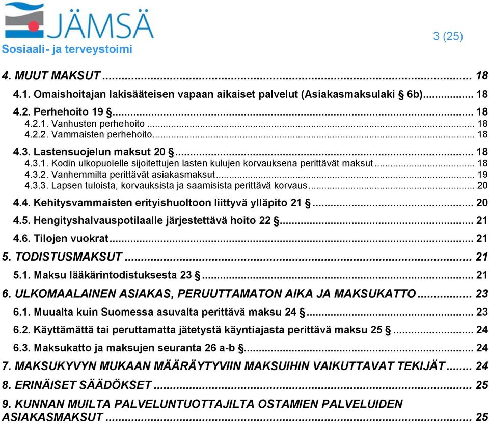 .. 20 4.4. Kehitysvammaisten erityishuoltoon liittyvä ylläpito 21... 20 4.5. Hengityshalvauspotilaalle järjestettävä hoito 22... 21 4.6. Tilojen vuokrat... 21 5. TODISTUSMAKSUT... 21 5.1. Maksu lääkärintodistuksesta 23.