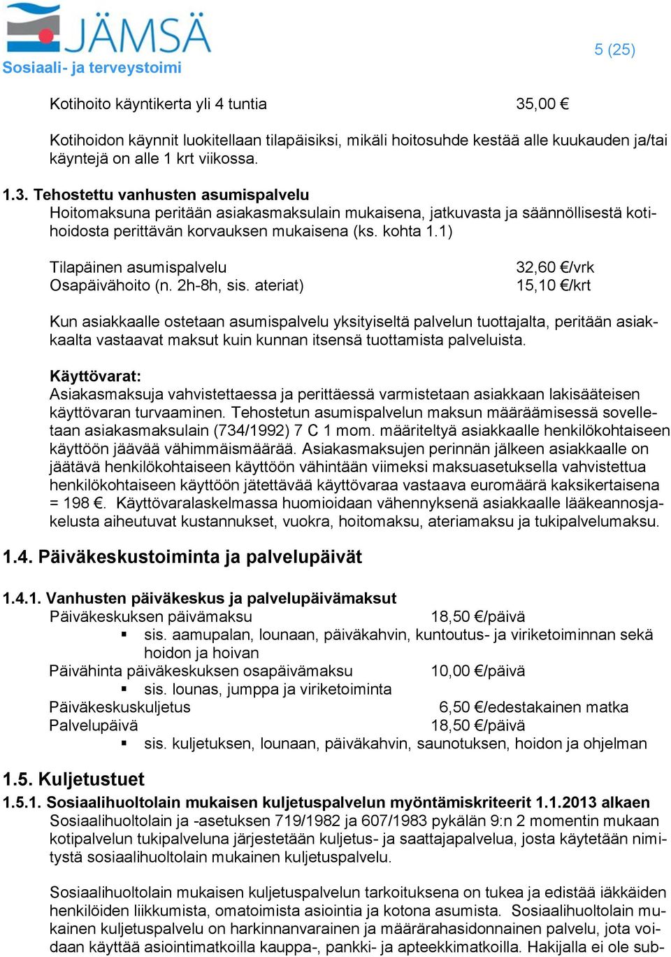 Tehostettu vanhusten asumispalvelu Hoitomaksuna peritään asiakasmaksulain mukaisena, jatkuvasta ja säännöllisestä kotihoidosta perittävän korvauksen mukaisena (ks. kohta 1.