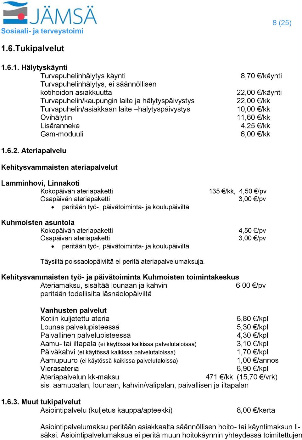 6.1. Hälytyskäynti Turvapuhelinhälytys käynti Turvapuhelinhälytys, ei säännöllisen kotihoidon asiakkuutta Turvapuhelin/kaupungin laite ja hälytyspäivystys Turvapuhelin/asiakkaan laite