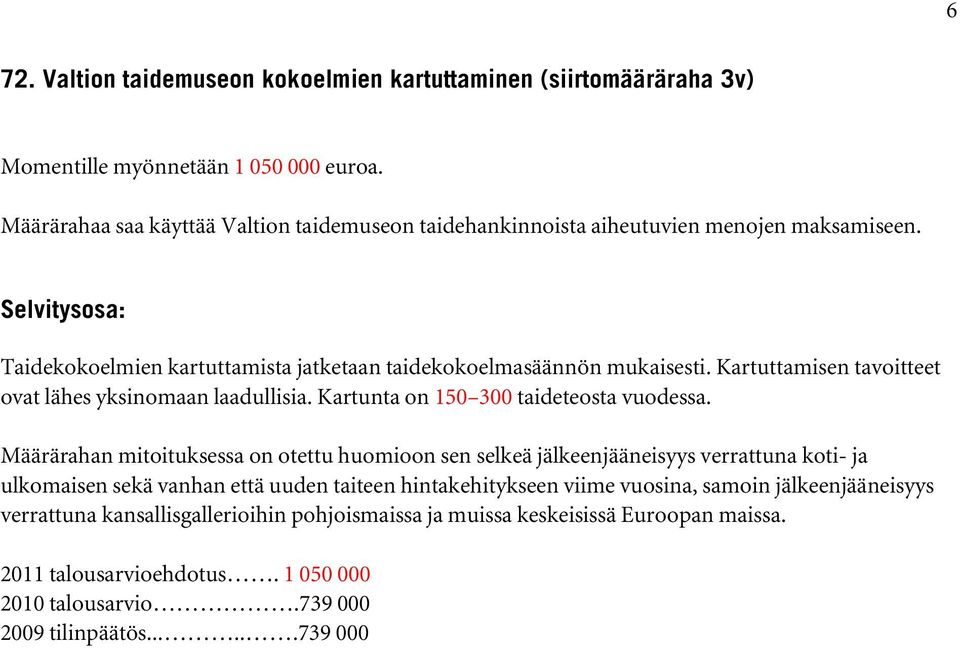 Kartuttamisen tavoitteet ovat lähes yksinomaan laadullisia. Kartunta on 150 300 taideteosta vuodessa.