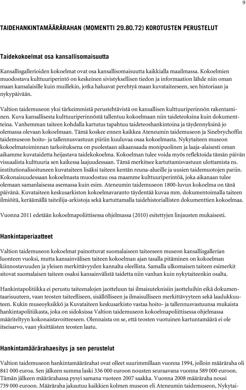 historiaan ja nykypäivään. Valtion taidemuseon yksi tärkeimmistä perustehtävistä on kansallisen kulttuuriperinnön rakentaminen.