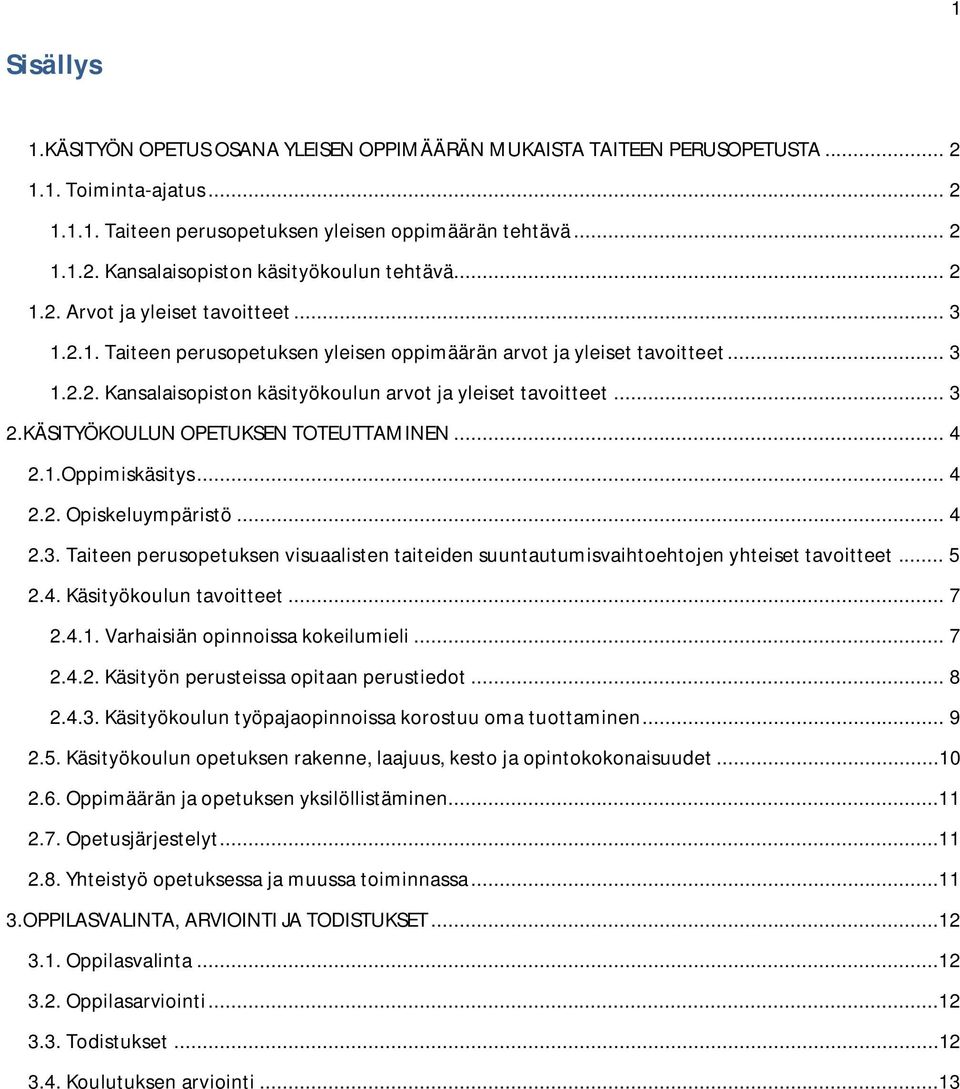 KÄSITYÖKOULUN OPETUKSEN TOTEUTTAMINEN... 4 2.1.Oppimiskäsitys... 4 2.2. Opiskeluympäristö... 4 2.3. Taiteen perusopetuksen visuaalisten taiteiden suuntautumisvaihtoehtojen yhteiset tavoitteet... 5 2.