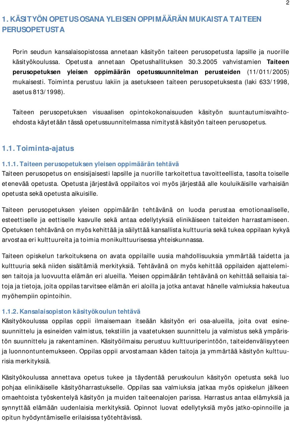 Toiminta perustuu lakiin ja asetukseen taiteen perusopetuksesta (laki 633/1998, asetus 813/1998).