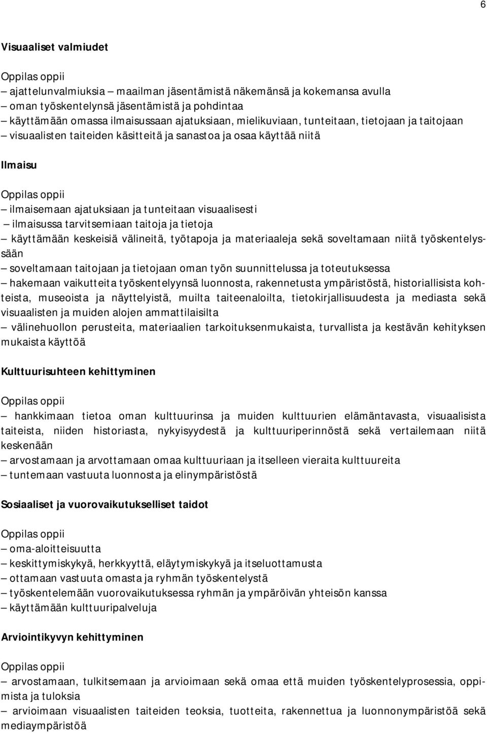 ilmaisussa tarvitsemiaan taitoja ja tietoja käyttämään keskeisiä välineitä, työtapoja ja materiaaleja sekä soveltamaan niitä työskentelyssään soveltamaan taitojaan ja tietojaan oman työn