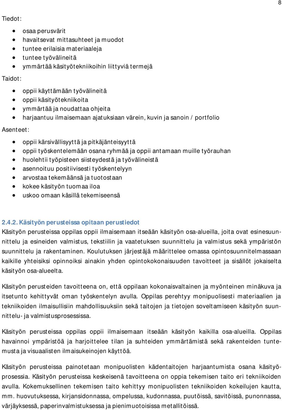 työskentelemään osana ryhmää ja oppii antamaan muille työrauhan huolehtii työpisteen siisteydestä ja työvälineistä asennoituu positiivisesti työskentelyyn arvostaa tekemäänsä ja tuotostaan kokee