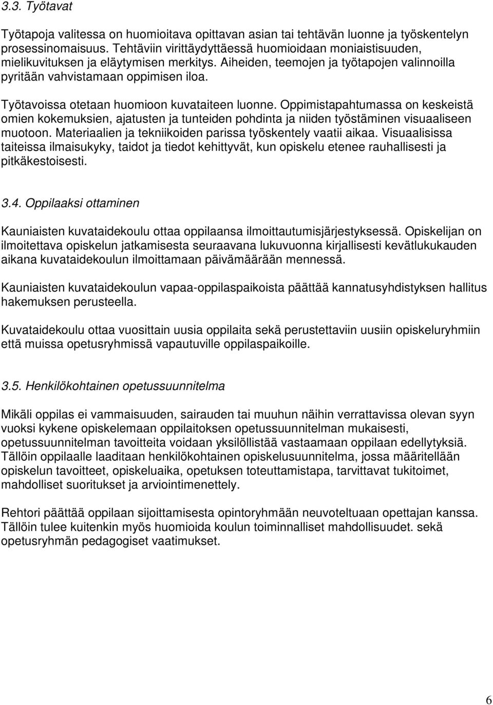 Työtavoissa otetaan huomioon kuvataiteen luonne. Oppimistapahtumassa on keskeistä omien kokemuksien, ajatusten ja tunteiden pohdinta ja niiden työstäminen visuaaliseen muotoon.