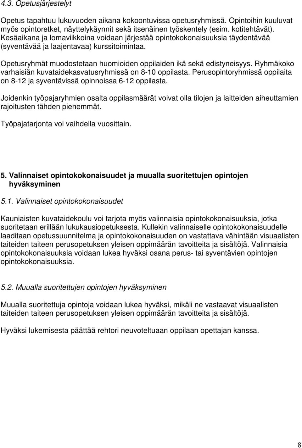 Ryhmäkoko varhaisiän kuvataidekasvatusryhmissä on 8-10 oppilasta. Perusopintoryhmissä oppilaita on 8-12 ja syventävissä opinnoissa 6-12 oppilasta.