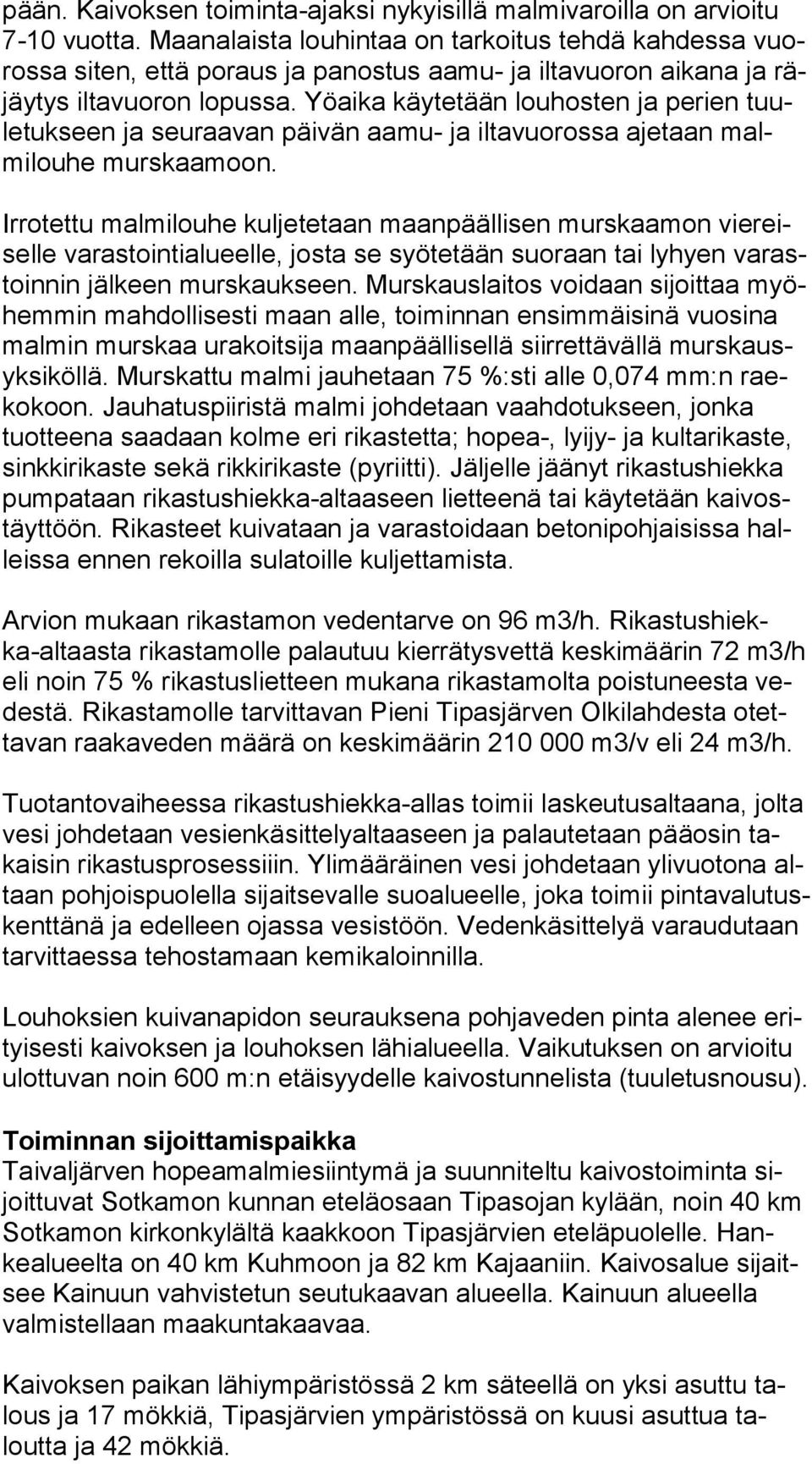 Yöaika käytetään louhosten ja pe rien tuuletuk seen ja seuraavan päivän aa mu- ja iltavuorossa ajetaan malmilouhe murskaamoon.