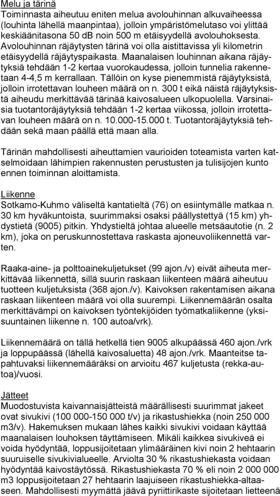 Maanalaisen louhinnan aikana räjäytyksiä tehdään 1-2 kertaa vuorokau dessa, jolloin tunnelia rakennetaan 4-4,5 m kerrallaan.