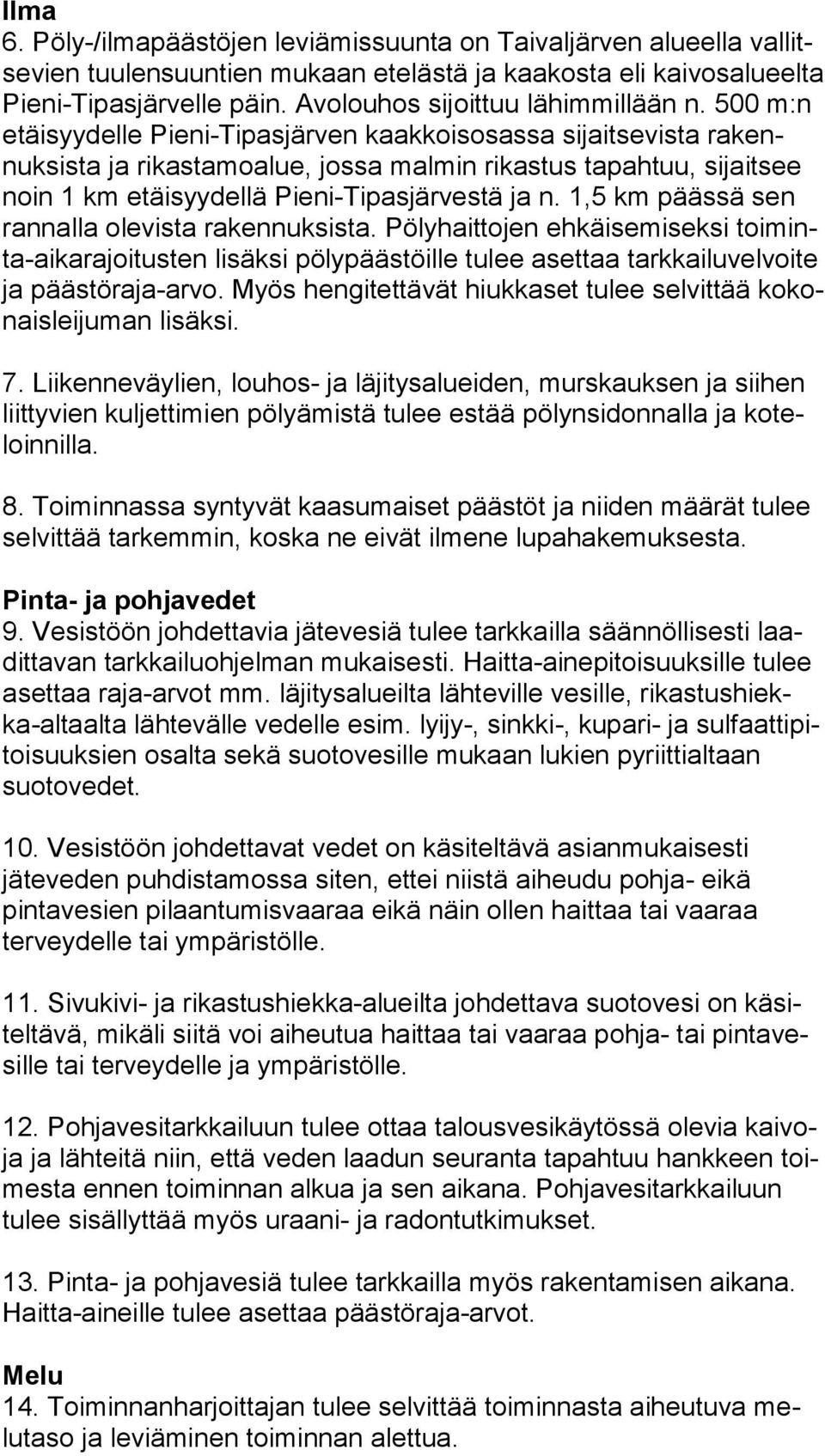 500 m:n etäisyydelle Pie ni-tipasjärven kaakkois osassa sijaitsevista ra kennuksista ja rikas tamoalue, jossa mal min rikastus ta pahtuu, sijait see noin 1 km etäisyydellä Pieni-Ti pasjärvestä ja n.