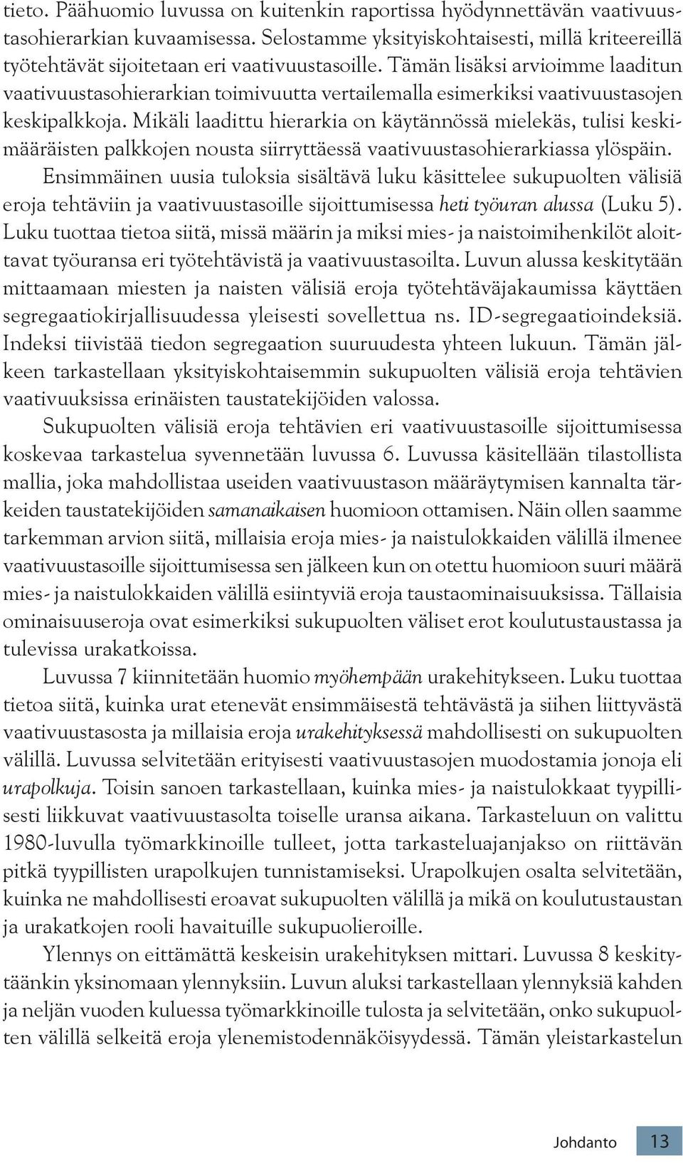 Mikäli laadittu hierarkia on käytännössä mielekäs, tulisi keskimääräisten palkkojen nousta siirryttäessä vaativuustasohierarkiassa ylöspäin.