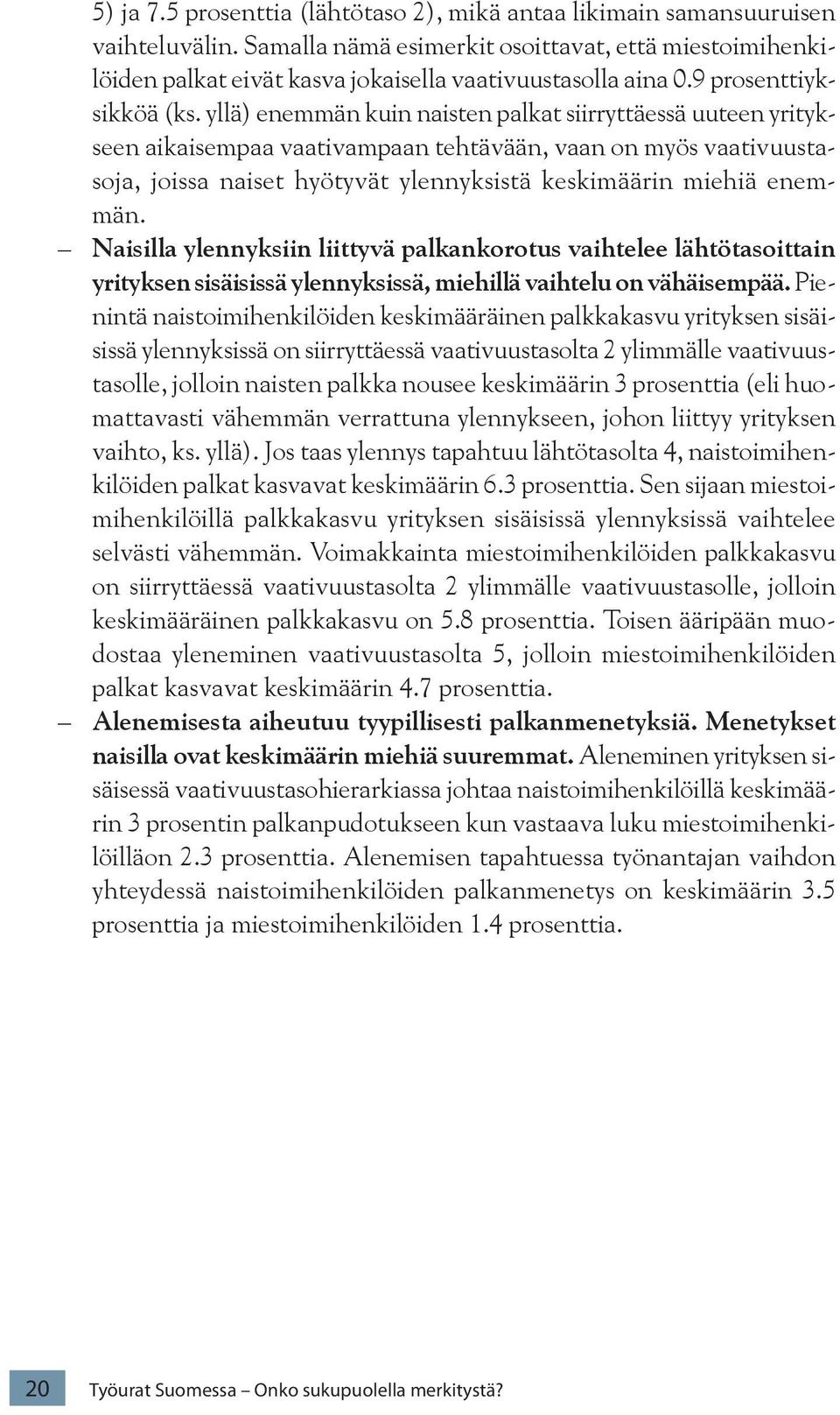 yllä) enemmän kuin naisten palkat siirryttäessä uuteen yritykseen aikaisempaa vaativampaan tehtävään, vaan on myös vaativuustasoja, joissa naiset hyötyvät ylennyksistä keskimäärin miehiä enemmän.