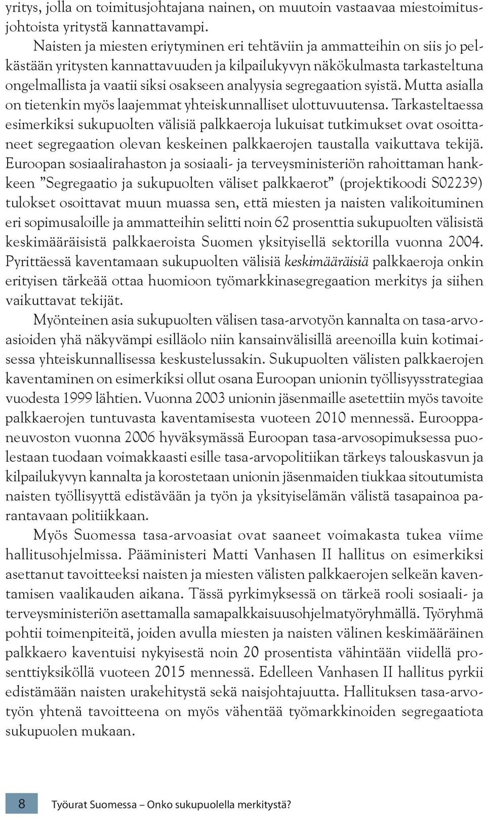 segregaation syistä. Mutta asialla on tietenkin myös laajemmat yhteiskunnalliset ulottuvuutensa.