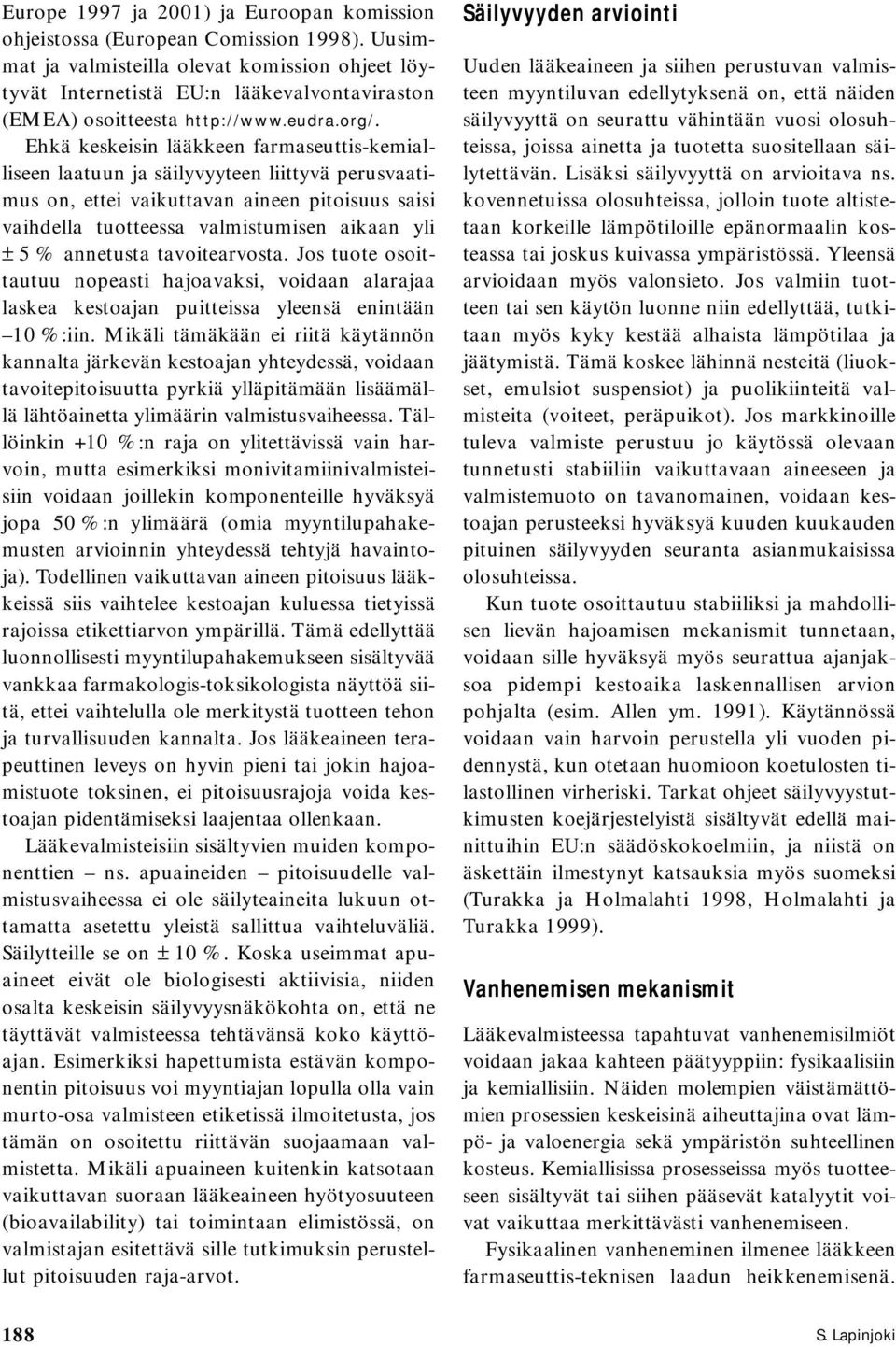 Ehkä keskeisin lääkkeen farmaseuttis-kemialliseen laatuun ja säilyvyyteen liittyvä perusvaatimus on, ettei vaikuttavan aineen pitoisuus saisi vaihdella tuotteessa valmistumisen aikaan yli ± 5 %