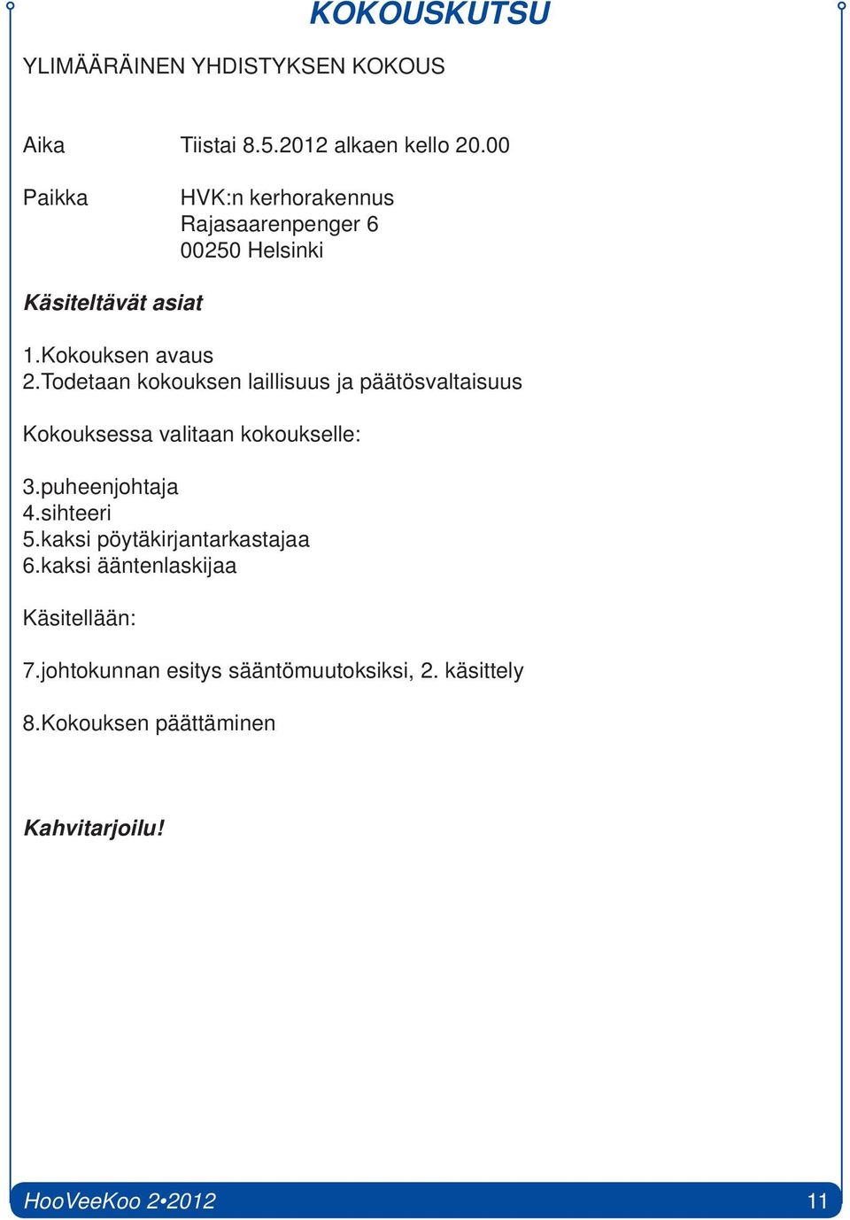 Todetaan kokouksen laillisuus ja päätösvaltaisuus Kokouksessa valitaan kokoukselle: 3.puheenjohtaja 4.sihteeri 5.