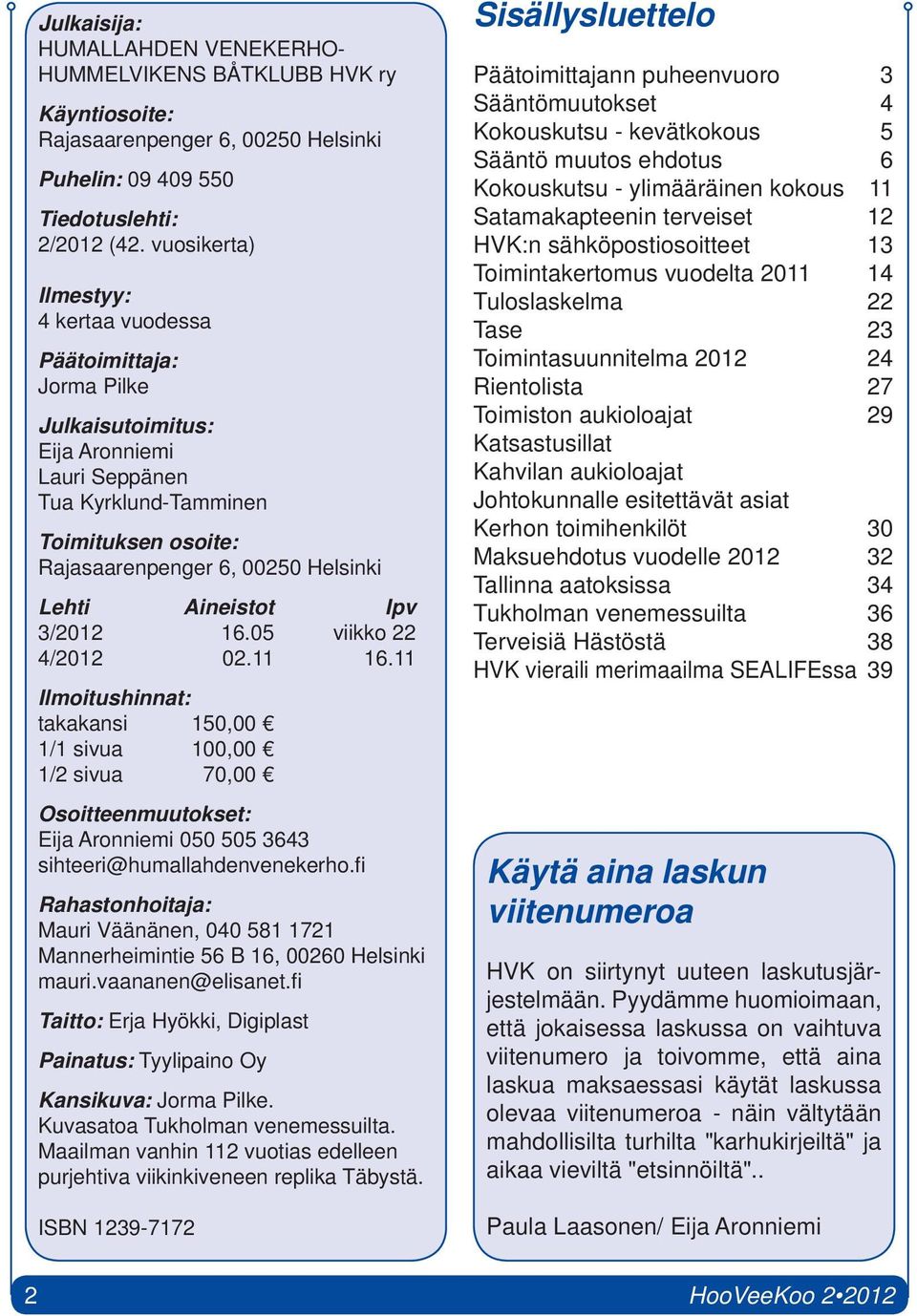 Aineistot Ipv 3/2012 16.05 viikko 22 4/2012 02.11 16.11 Ilmoitushinnat: takakansi 150,00 1/1 sivua 100,00 1/2 sivua 70,00 Osoitteenmuutokset: Eija Aronniemi 050 505 3643 sihteeri@humallahdenvenekerho.