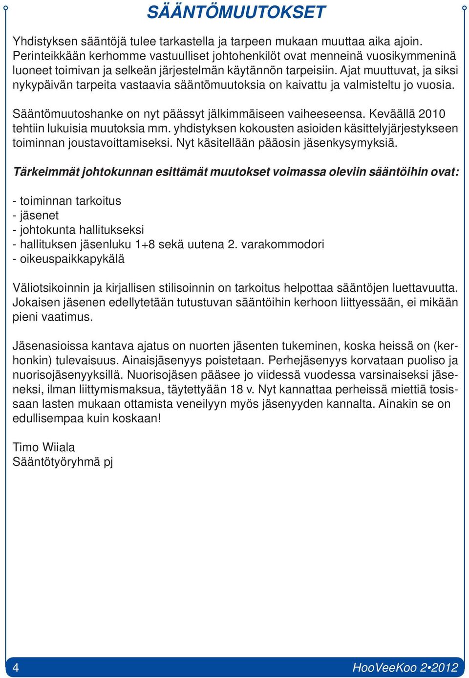 Ajat muuttuvat, ja siksi nykypäivän tarpeita vastaavia sääntömuutoksia on kaivattu ja valmisteltu jo vuosia. Sääntömuutoshanke on nyt päässyt jälkimmäiseen vaiheeseensa.