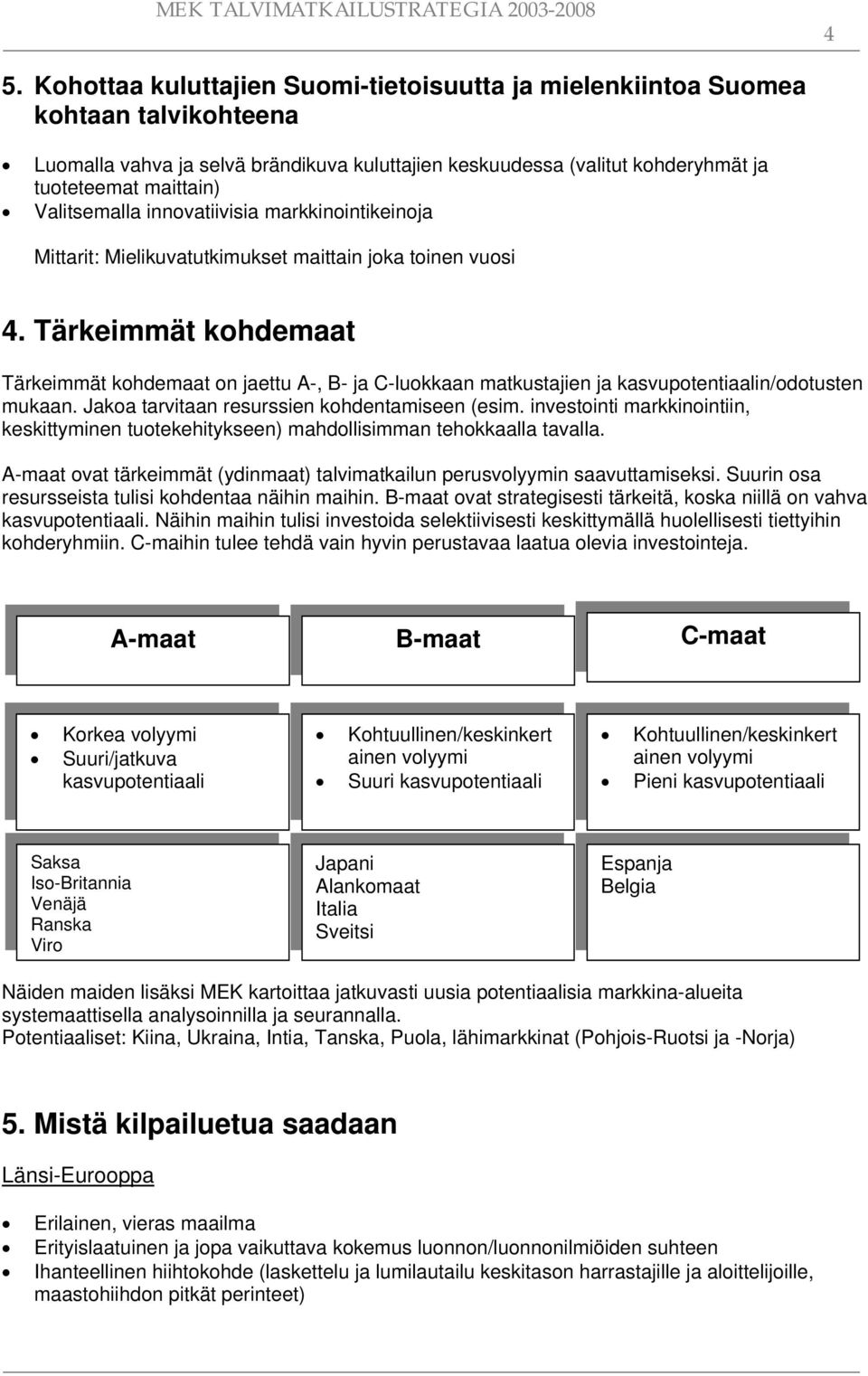 Tärkeimmät kohdemaat Tärkeimmät kohdemaat on jaettu A-, B- ja C-luokkaan matkustajien ja kasvupotentiaalin/odotusten mukaan. Jakoa tarvitaan resurssien kohdentamiseen (esim.