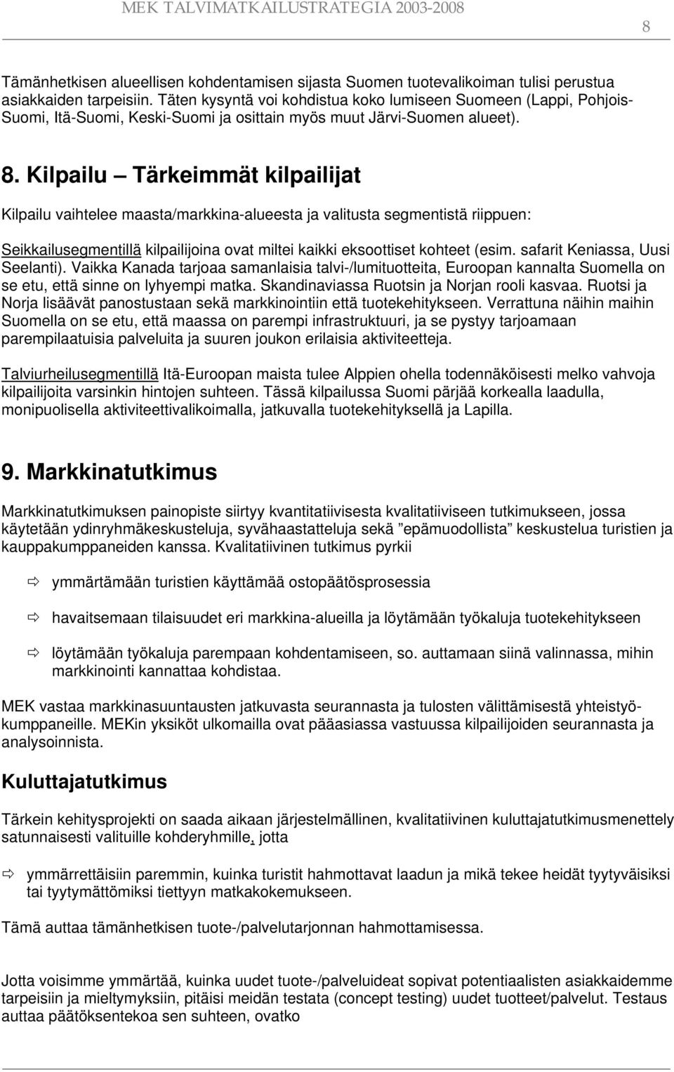 Kilpailu Tärkeimmät kilpailijat Kilpailu vaihtelee maasta/markkina-alueesta ja valitusta segmentistä riippuen: Seikkailusegmentillä kilpailijoina ovat miltei kaikki eksoottiset kohteet (esim.