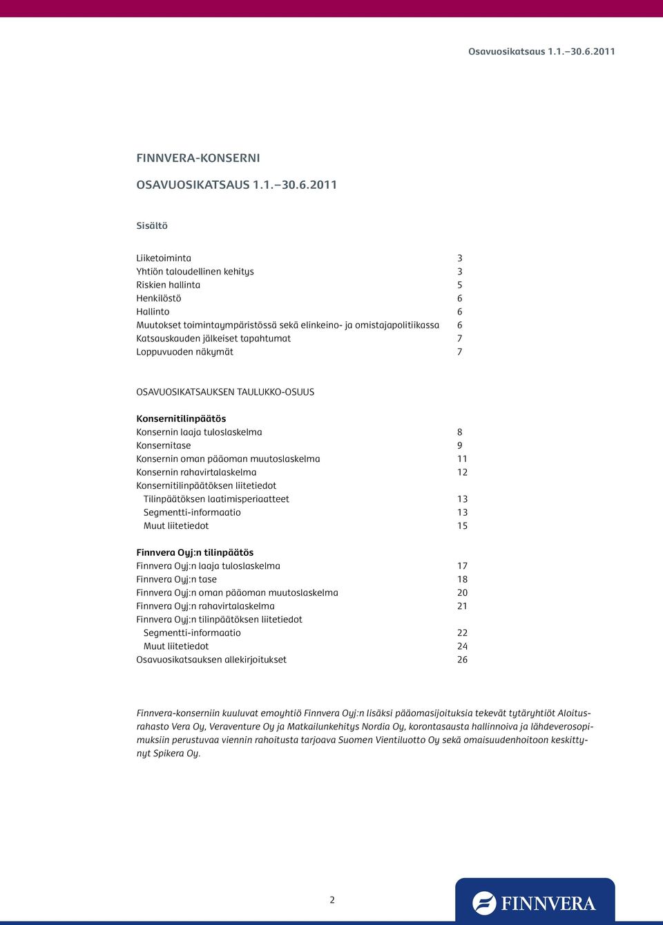 tapahtumat 7 Loppuvuoden näkymät 7 OSAVUOSIKATSAUKSEN TAULUKKO-OSUUS Konsernitilinpäätös Konsernin laaja tuloslaskelma 8 Konsernitase 9 Konsernin oman pääoman muutoslaskelma 11 Konsernin