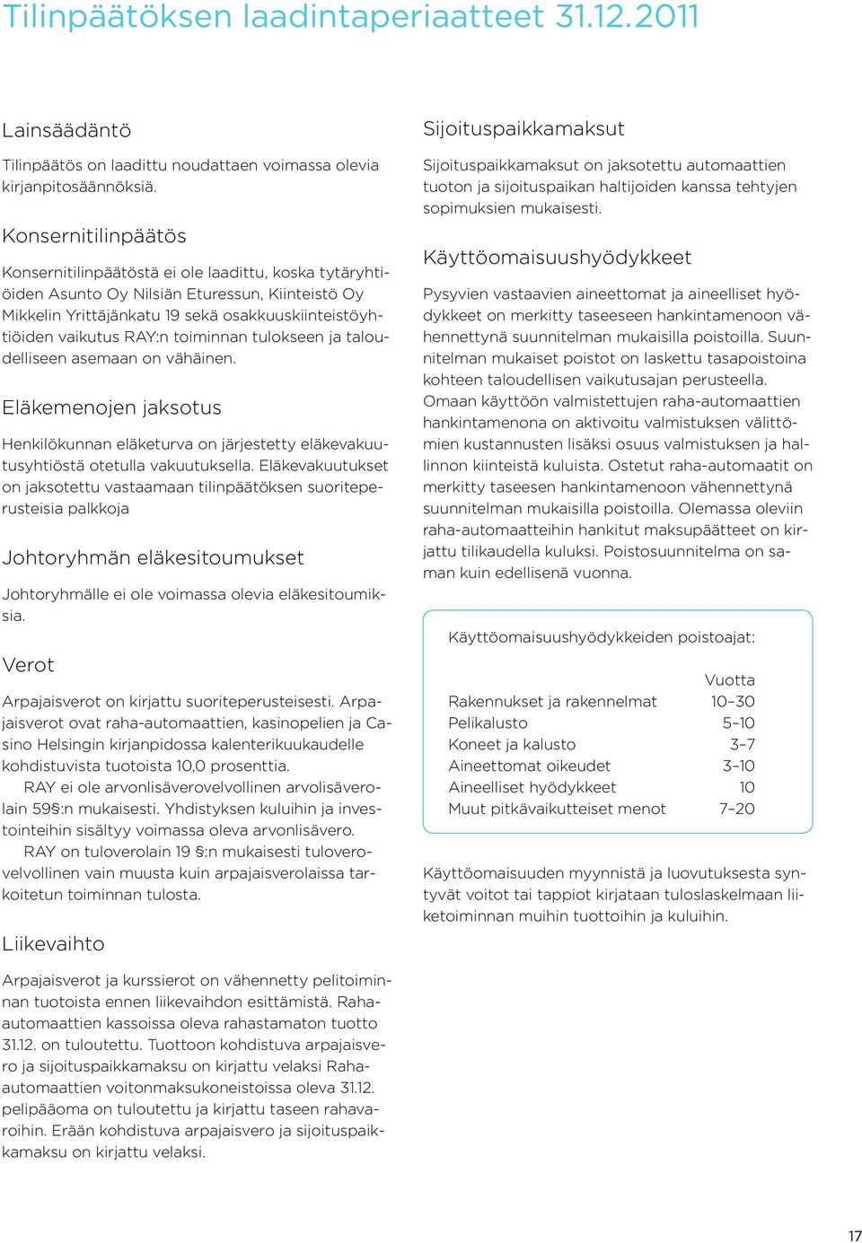 toiminnan tulokseen ja taloudelliseen asemaan on vähäinen. Eläkemenojen jaksotus Henkilökunnan eläketurva on järjestetty eläkevakuutusyhtiöstä otetulla vakuutuksella.