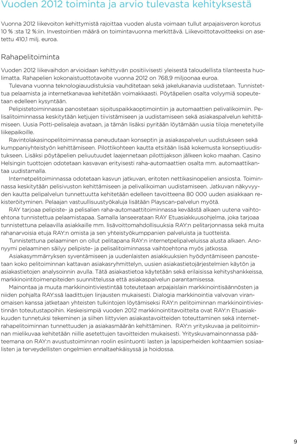 Rahapelitoiminta Vuoden 2012 liikevaihdon arvioidaan kehittyvän positiivisesti yleisestä taloudellista tilanteesta huolimatta. Rahapelien kokonaistuottotavoite vuonna 2012 on 768,9 miljoonaa euroa.