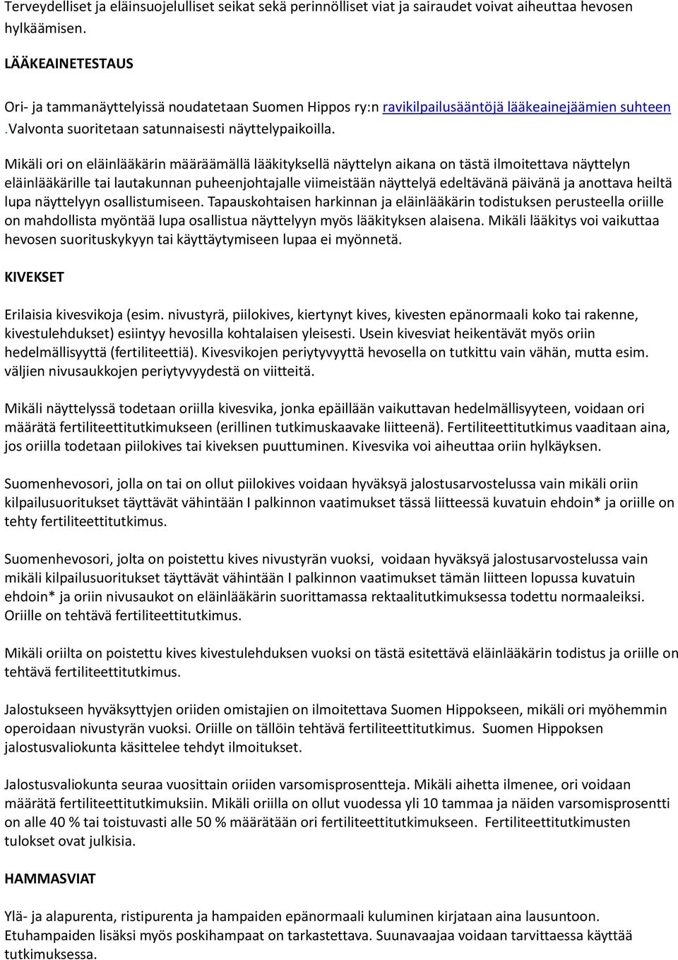 Mikäli ori on eläinlääkärin määräämällä lääkityksellä näyttelyn aikana on tästä ilmoitettava näyttelyn eläinlääkärille tai lautakunnan puheenjohtajalle viimeistään näyttelyä edeltävänä päivänä ja