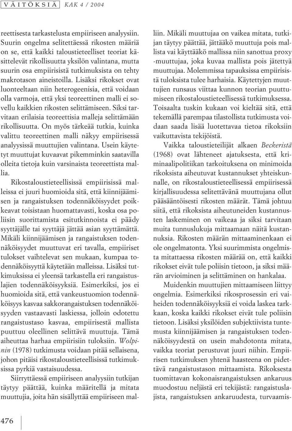 makrotason aineistoilla. Lisäksi rikokset ovat luonteeltaan niin heterogeenisia, että voidaan olla varmoja, että yksi teoreettinen malli ei sovellu kaikkien rikosten selittämiseen.