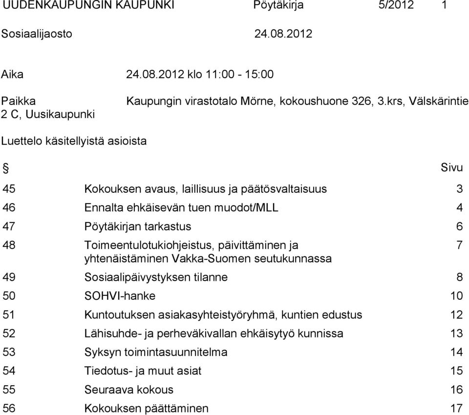 Toimeentulotukiohjeistus, päivittäminen ja yhtenäistäminen Vakka-Suomen seutukunnassa 49 Sosiaalipäivystyksen tilanne 8 50 SOHVI-hanke 10 51 Kuntoutuksen asiakasyhteistyöryhmä,