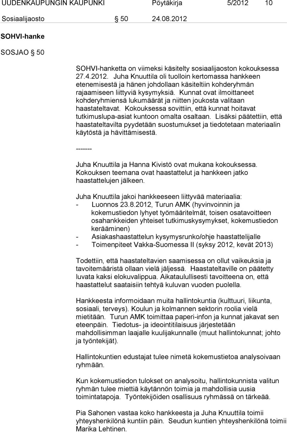 Lisäksi päätettiin, että haastateltavilta pyydetään suostumukset ja tiedotetaan materiaalin käytöstä ja hävittämisestä. ------- Juha Knuuttila ja Hanna Kivistö ovat mukana kokouksessa.