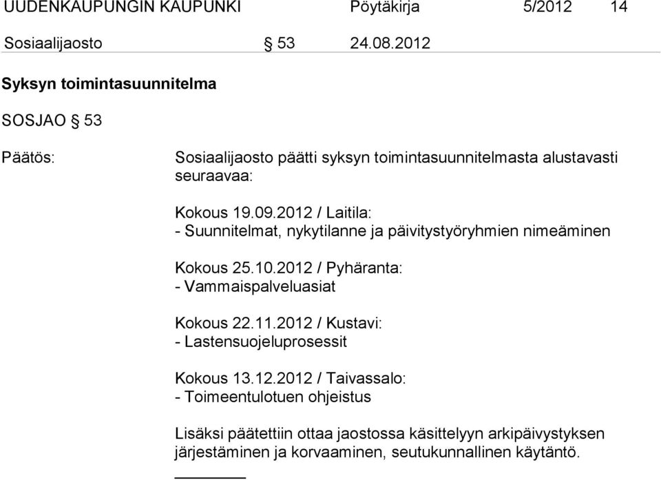 2012 / Laitila: - Suunnitelmat, nykytilanne ja päivitystyöryhmien nimeäminen Kokous 25.10.2012 / Pyhäranta: - Vammaispalveluasiat Kokous 22.