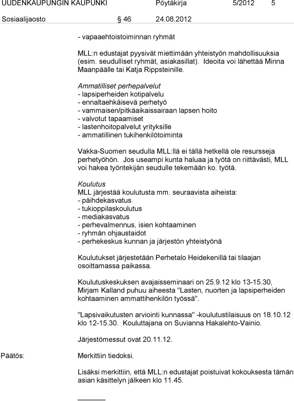 Ammatilliset perhepalvelut - lapsiperheiden kotipalvelu - ennaltaehkäisevä perhetyö - vammaisen/pitkäaikaissairaan lapsen hoito - valvotut tapaamiset - lastenhoitopalvelut yrityksille - ammatillinen