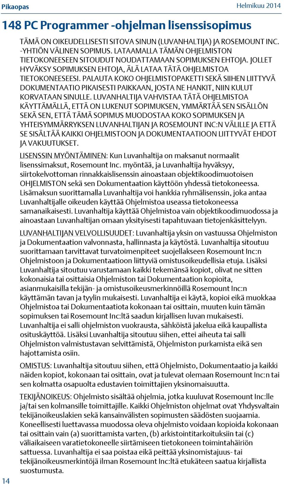 PALAUTA KOKO OHJELMISTOPAKETTI SEKÄ SIIHEN LIITTYVÄ DOKUMENTAATIO PIKAISESTI PAIKKAAN, JOSTA NE HANKIT, NIIN KULUT KORVATAAN SINULLE.