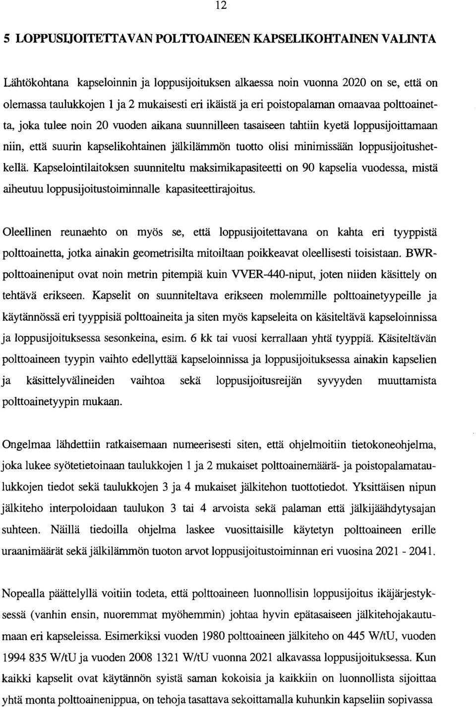 minimissään loppusijoitushetkellä. Kapselointilaitoksen suunniteltu maksimikapasiteetti on 90 kapselia vuodessa, mistä aiheutuu loppusijoitustoiminnalle kapasiteettirajoitus.