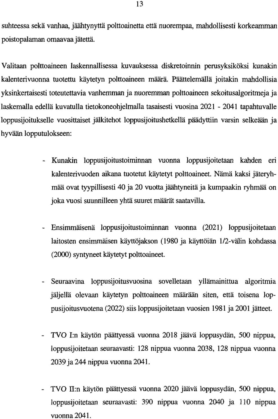 Päättelemällä joitakin mahdollisia yksinkertaisesti toteutettavia vanhemman ja nuoremman polttoaineen sekoitusalgoritmeja ja laskemalla edellä kuvatulla tietokoneohjelmalla tasaisesti vuosina