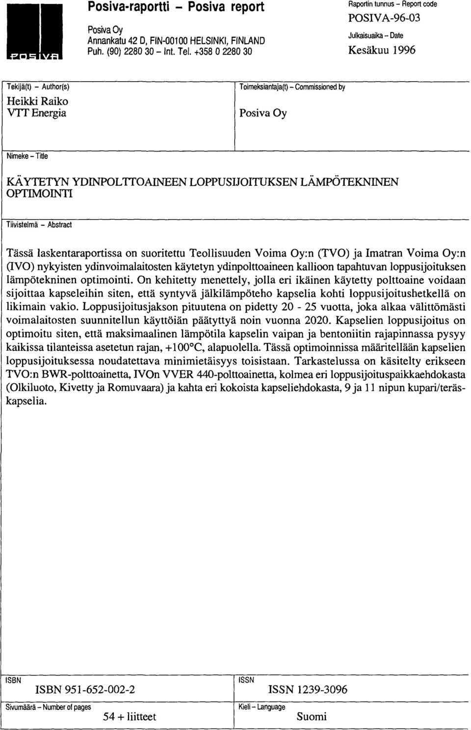 ) - Commissioned by Posiva Oy Nimeke-Title KÄYTETYN YDINPOLTTOAINEEN LOPPUSIJOITUKSEN LÄMPÖTEKNINEN OPTIMOINTI Tiivistelmä - Abstract Tässä laskentaraportissa on suoritettu Teollisuuden Voima Oy:n