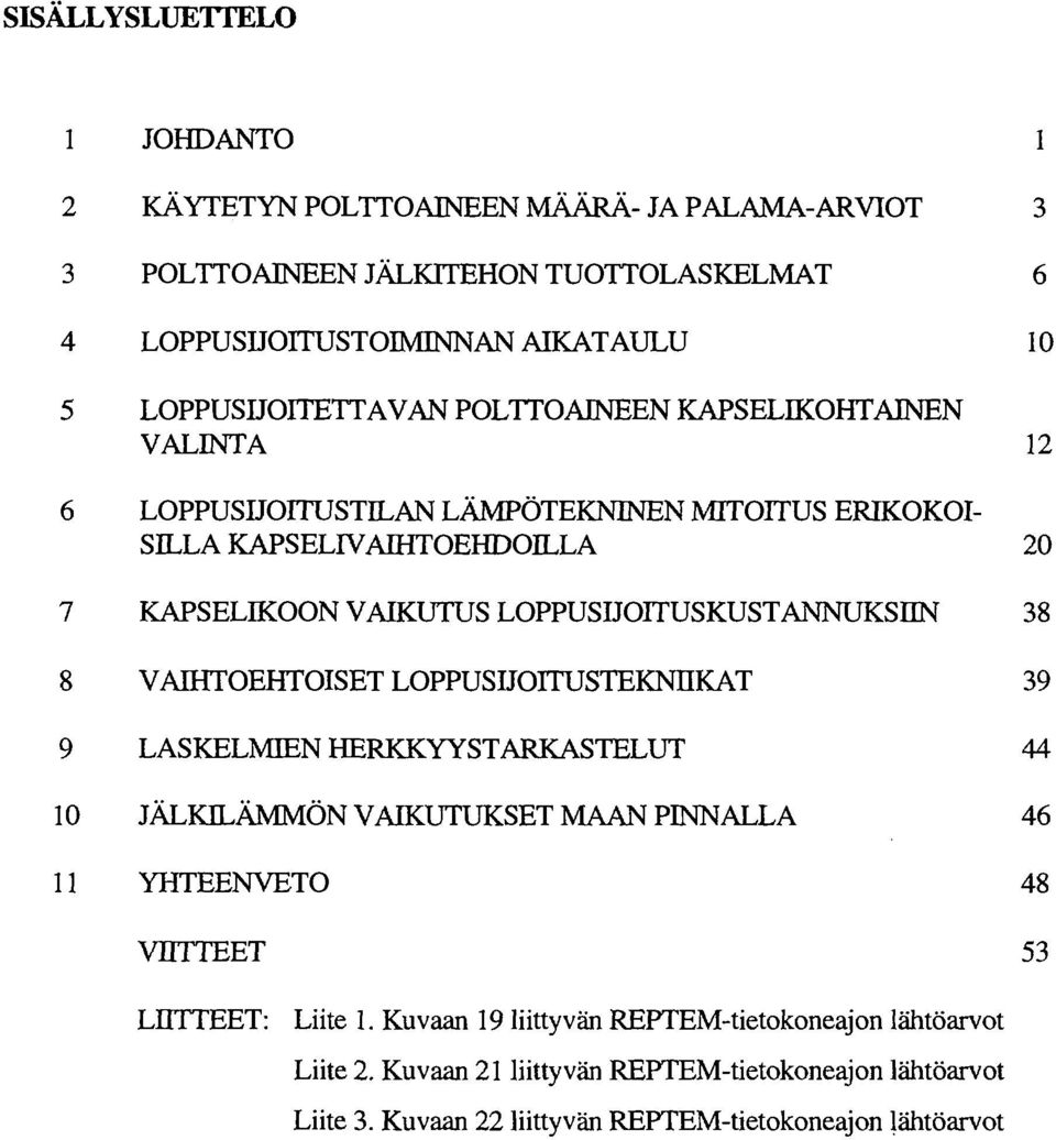 LOPPUSIJOITUSKUSTANNUKSUN 38 8 VAIHTOEHTOISET LOPPUSIJOITUSTEKNIIKAT 39 9 LASKELMIEN HERKKYYSTARKASTELUT 44 10 JÄLKILÄMMÖN VAIKUTUKSET MAAN PINNALLA 46 11 YHTEENVETO 48