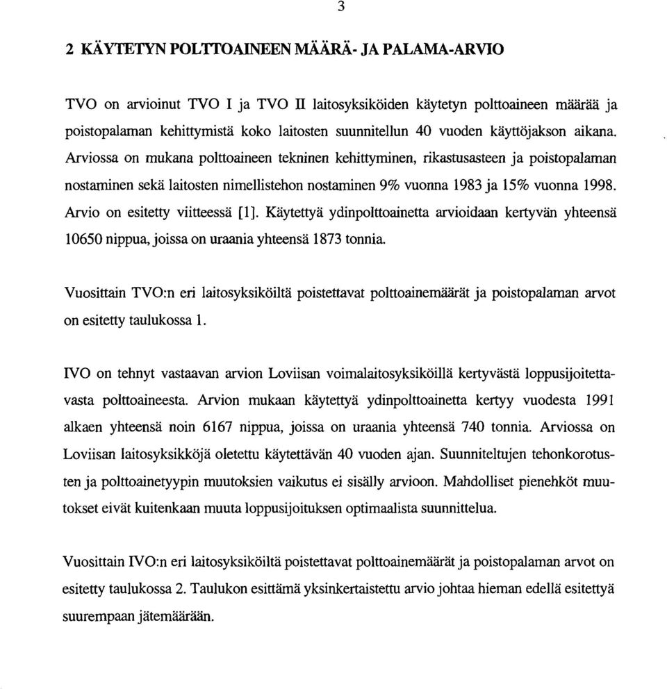 Arvio on esitetty viitteessä [1]. Käytettyä ydinpolttoainetta arvioidaan kertyvän yhteensä 10650 nippua, joissa on uraania yhteensä 1873 tonnia.