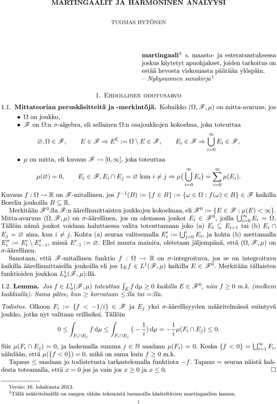 Kolmikko (, F, µ) on mitta-avaruus, jos on joukko, F on :n σ-algebra, eli sellainen :n osajoukkojen kokoelma, joka toteuttaa, F, E F E C := \ E F, E i F E i F, µ on mitta, eli kuvaus F [, ], joka