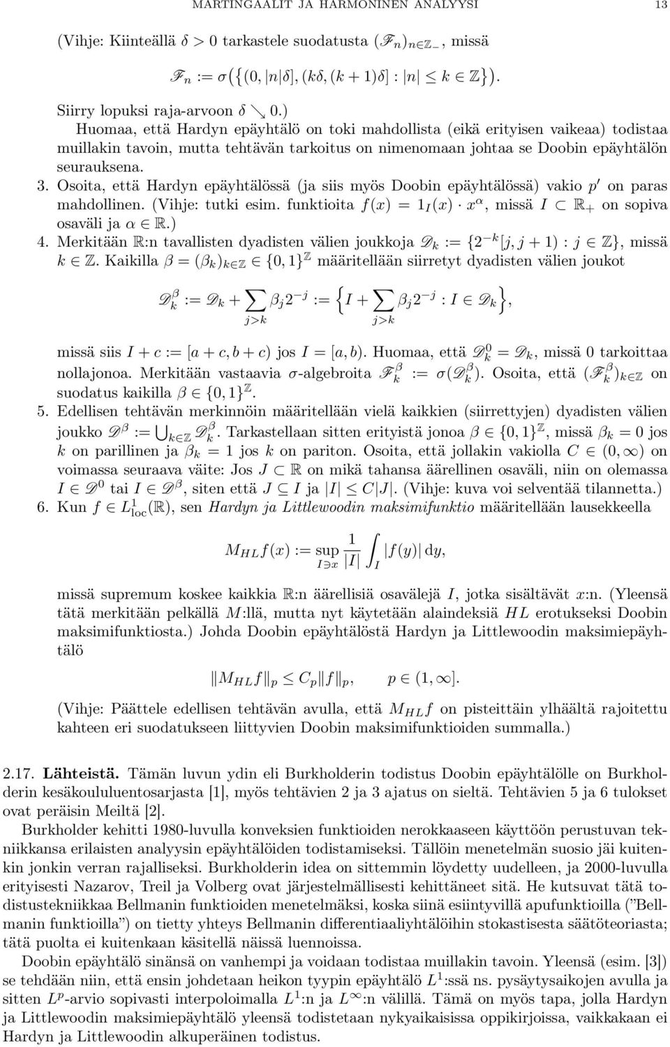 Osoita, että Hardyn epäyhtälössä (ja siis myös Doobin epäyhtälössä) vakio p on paras mahdollinen. (Vihje: tutki esim. funktioita f(x) = 1 I (x) x α, missä I R + on sopiva osaväli ja α R.) 4.