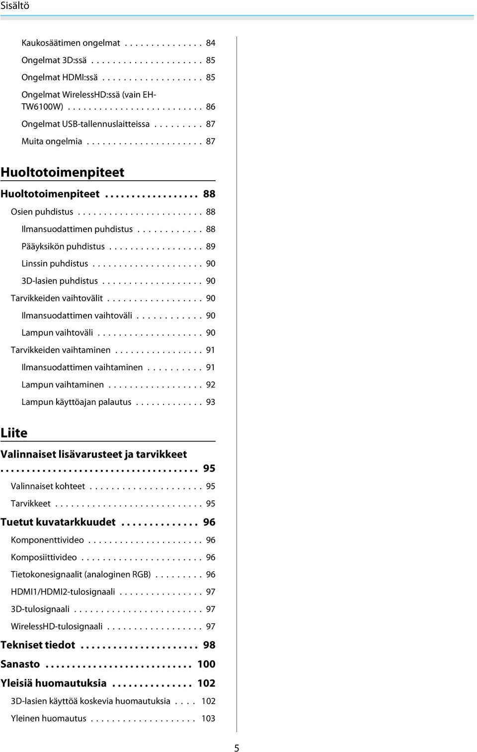 .. 90 Tarvikkeiden vaihtovälit... 90 Ilmansuodattimen vaihtoväli...90 Lampun vaihtoväli... 90 Tarvikkeiden vaihtaminen... 91 Liite Ilmansuodattimen vaihtaminen...91 Lampun vaihtaminen.