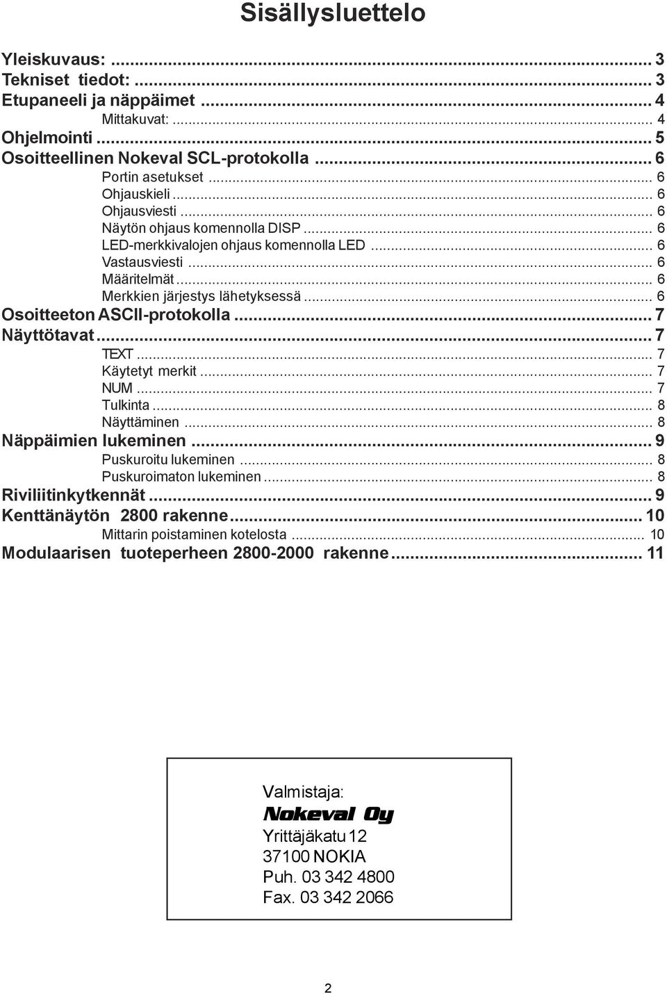 .. 6 Osoitteeton ASCII-protokolla... 7 Näyttötavat...7 TEXT... 7 Käytetyt merkit... 7 NUM... 7 Tulkinta... 8 Näyttäminen... 8 Näppäimien lukeminen... 9 Puskuroitu lukeminen... 8 Puskuroimaton lukeminen.