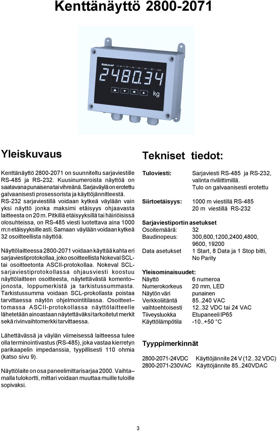 Pitkillä etäisyyksillä tai häiriöisissä olosuhteissa, on RS-485 viesti luotettava aina 000 m:n etäisyyksille asti. Samaan väylään voidaan kytkeä 32 osoitteellista näyttöä.