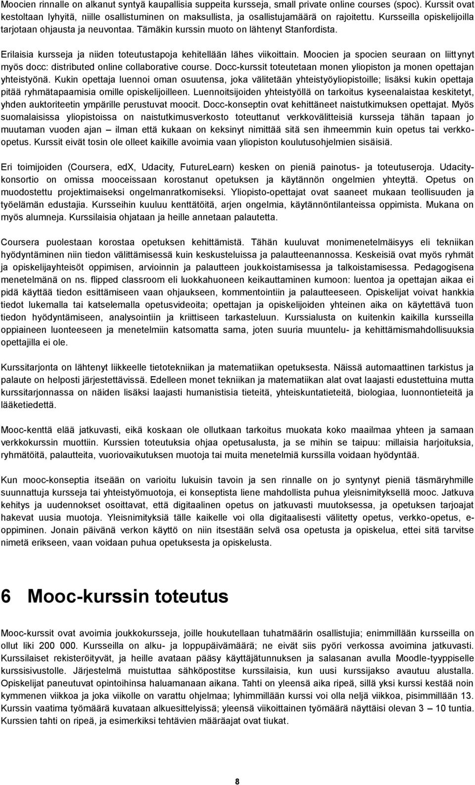 Tämäkin kurssin muoto on lähtenyt Stanfordista. Erilaisia kursseja ja niiden toteutustapoja kehitellään lähes viikoittain.