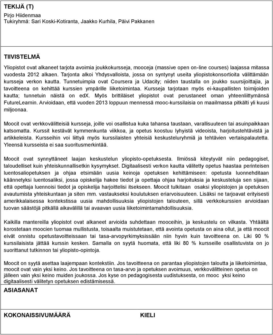 Tunnetuimpia ovat Coursera ja Udacity; niiden taustalla on joukko suursijoittajia, ja tavoitteena on kehittää kurssien ympärille liiketoimintaa.