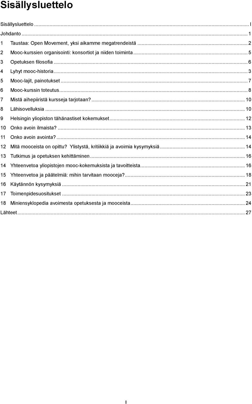 .. 10 9 Helsingin yliopiston tähänastiset kokemukset... 12 10 Onko avoin ilmaista?... 13 11 Onko avoin avointa?... 14 12 Mitä mooceista on opittu? Ylistystä, kritiikkiä ja avoimia kysymyksiä.