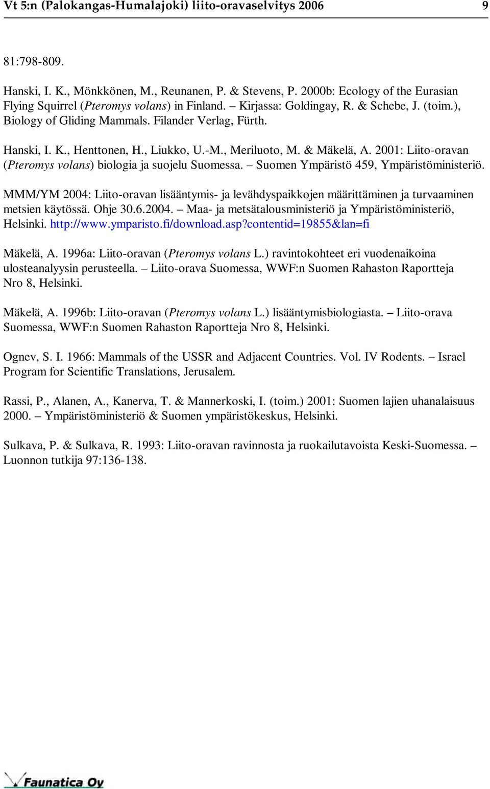 , Liukko, U.-M., Meriluoto, M. & Mäkelä, A. 2001: Liito-oravan (Pteromys volans) biologia ja suojelu Suomessa. Suomen Ympäristö 459, Ympäristöministeriö.