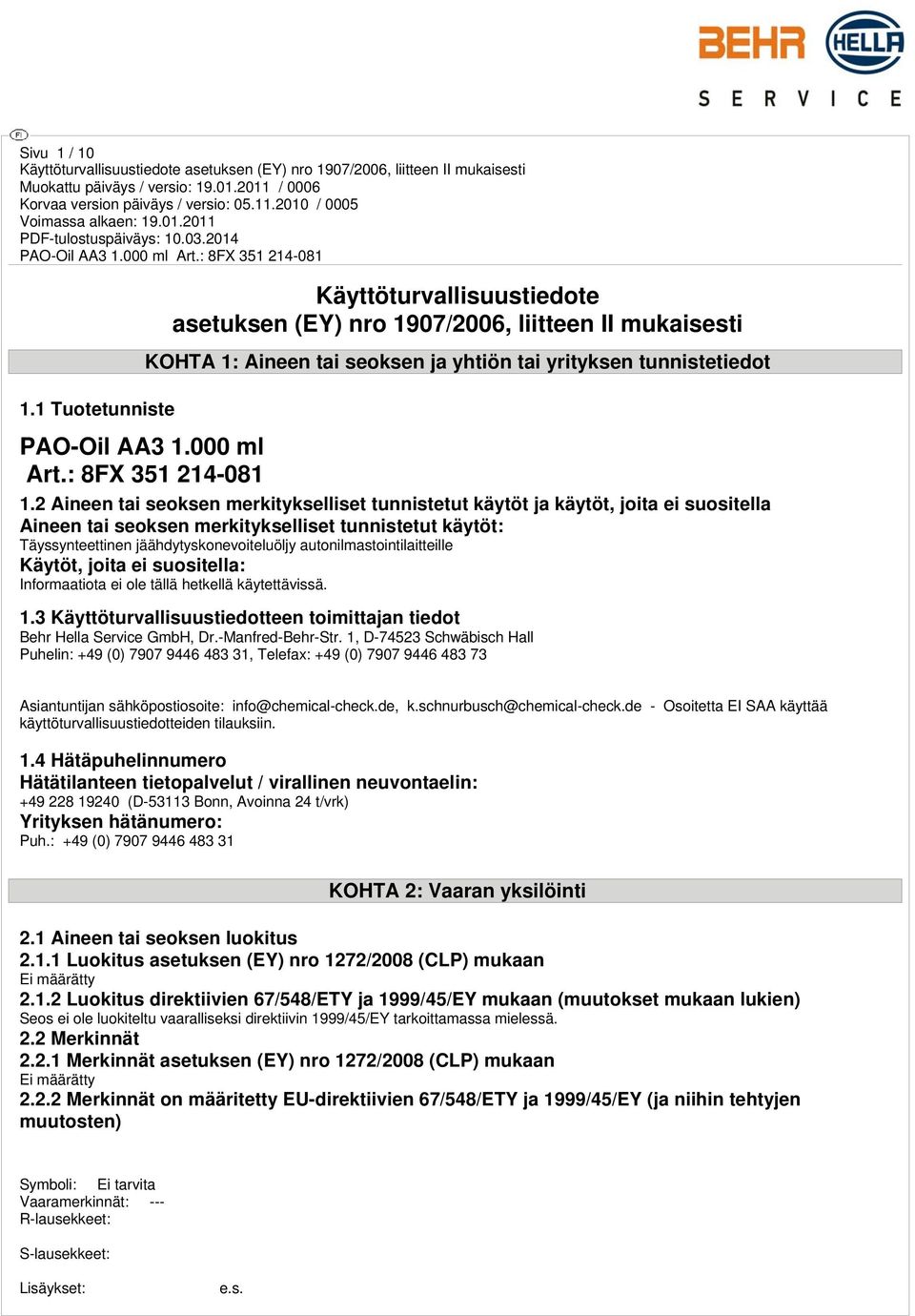 2 Aineen tai seoksen merkitykselliset tunnistetut käytöt ja käytöt, joita ei suositella Aineen tai seoksen merkitykselliset tunnistetut käytöt: Täyssynteettinen jäähdytyskonevoiteluöljy