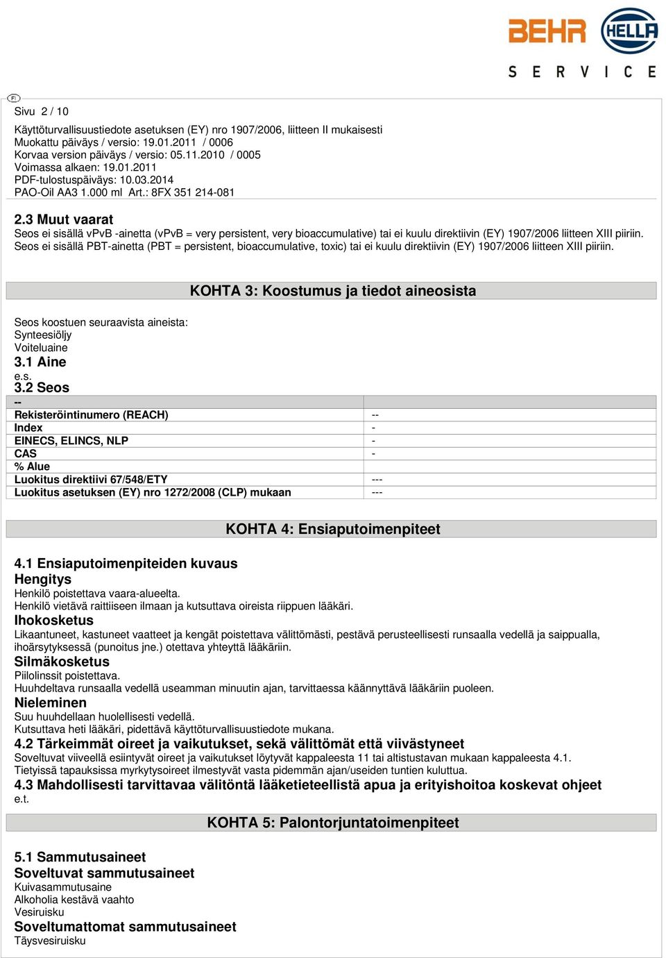 KOHTA 3: Koostumus ja tiedot aineosista Seos koostuen seuraavista aineista: Synteesiöljy Voiteluaine 3.1 Aine 3.