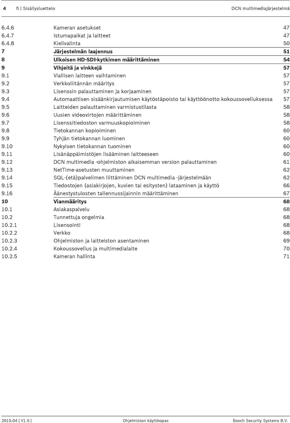 4 Automaattisen sisäänkirjautumisen käytöstäpoisto tai käyttöönotto kokoussovelluksessa 57 9.5 Laitteiden palauttaminen varmistustilasta 58 9.6 Uusien videovirtojen määrittäminen 58 9.